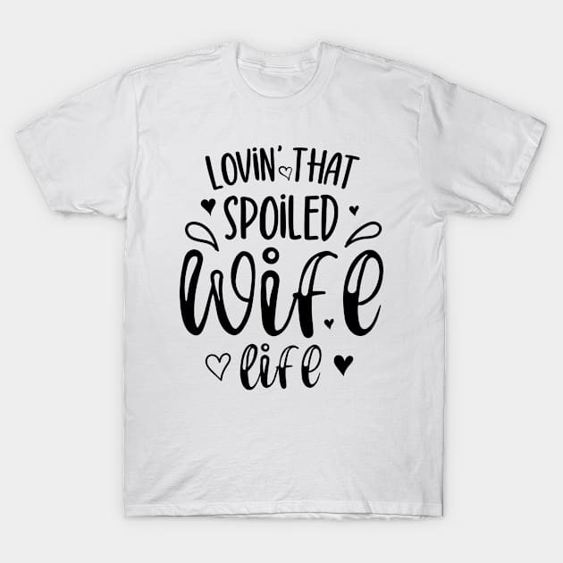 Lovin That Spoiled Wife Life T-Shirt by TheBlendedRack